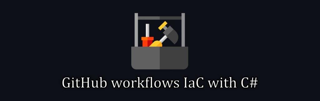 How to create a simple IaC workflow with C# for GitHub actions